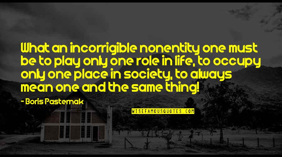 Our Role In Society Quotes By Boris Pasternak: What an incorrigible nonentity one must be to