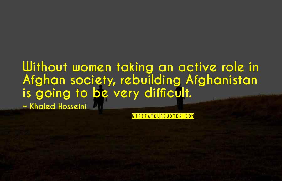 Our Role In Society Quotes By Khaled Hosseini: Without women taking an active role in Afghan