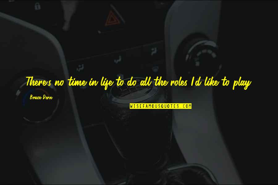 Our Roles In Life Quotes By Bruce Dern: There's no time in life to do all Our Roles In Life Quotes By Bruce Dern: There's no time in life to do all