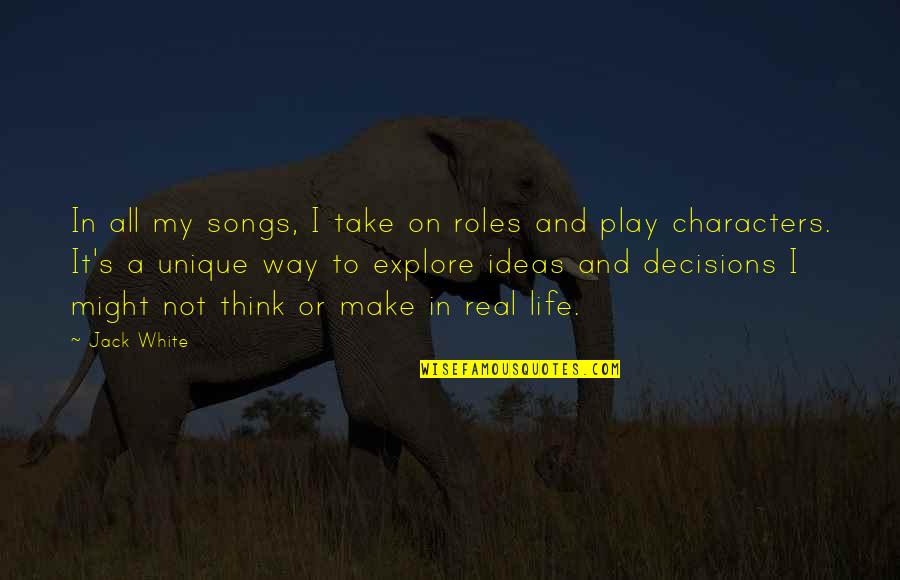Our Roles In Life Quotes By Jack White: In all my songs, I take on roles