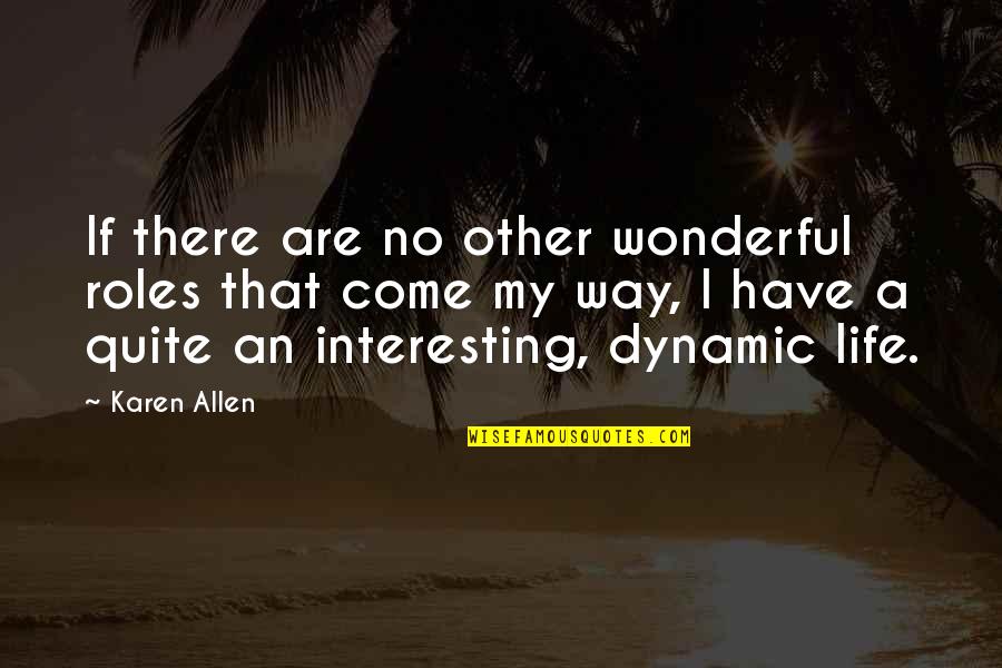 Our Roles In Life Quotes By Karen Allen: If there are no other wonderful roles that