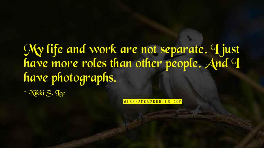 Our Roles In Life Quotes By Nikki S. Lee: My life and work are not separate. I Our Roles In Life Quotes By Nikki S. Lee: My life and work are not separate. I