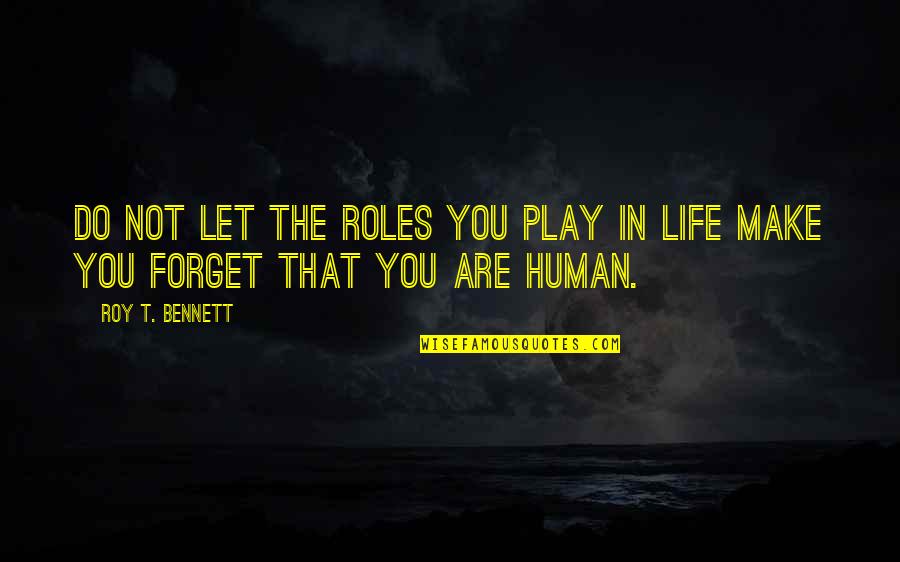Our Roles In Life Quotes By Roy T. Bennett: Do not let the roles you play in