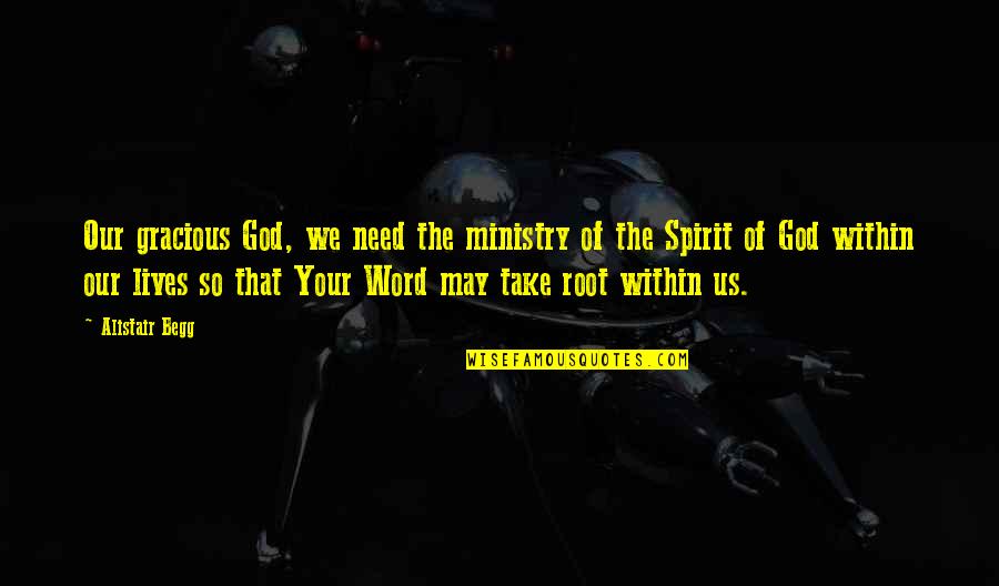 Our Roots Quotes By Alistair Begg: Our gracious God, we need the ministry of Our Roots Quotes By Alistair Begg: Our gracious God, we need the ministry of