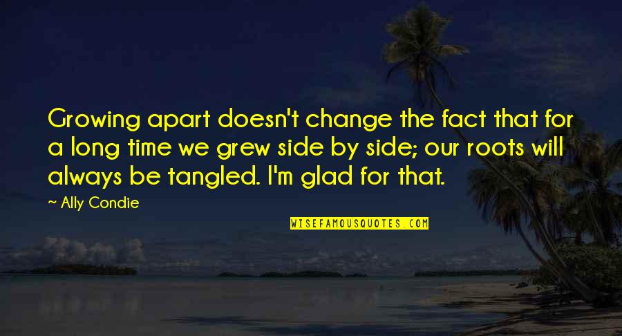 Our Roots Quotes By Ally Condie: Growing apart doesn't change the fact that for Our Roots Quotes By Ally Condie: Growing apart doesn't change the fact that for