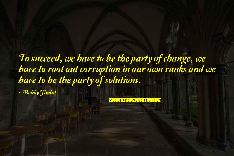 Our Roots Quotes By Bobby Jindal: To succeed, we have to be the party Our Roots Quotes By Bobby Jindal: To succeed, we have to be the party