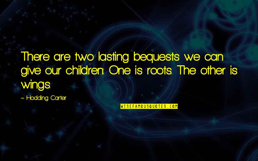 Our Roots Quotes By Hodding Carter: There are two lasting bequests we can give Our Roots Quotes By Hodding Carter: There are two lasting bequests we can give