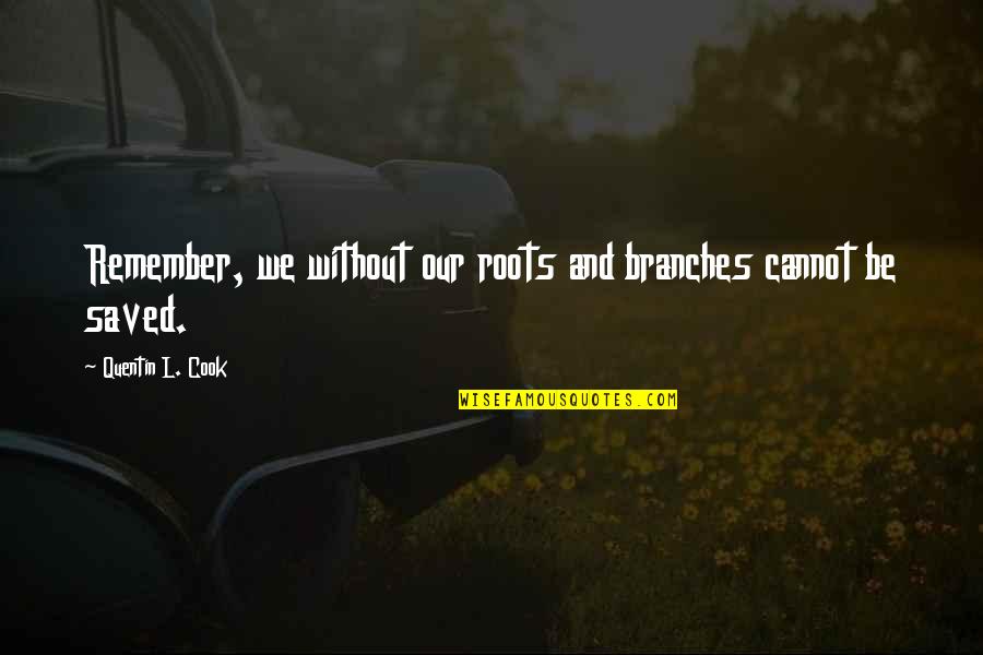 Our Roots Quotes By Quentin L. Cook: Remember, we without our roots and branches cannot Our Roots Quotes By Quentin L. Cook: Remember, we without our roots and branches cannot