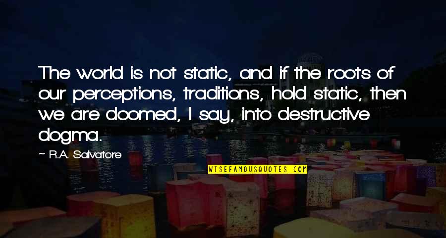Our Roots Quotes By R.A. Salvatore: The world is not static, and if the Our Roots Quotes By R.A. Salvatore: The world is not static, and if the