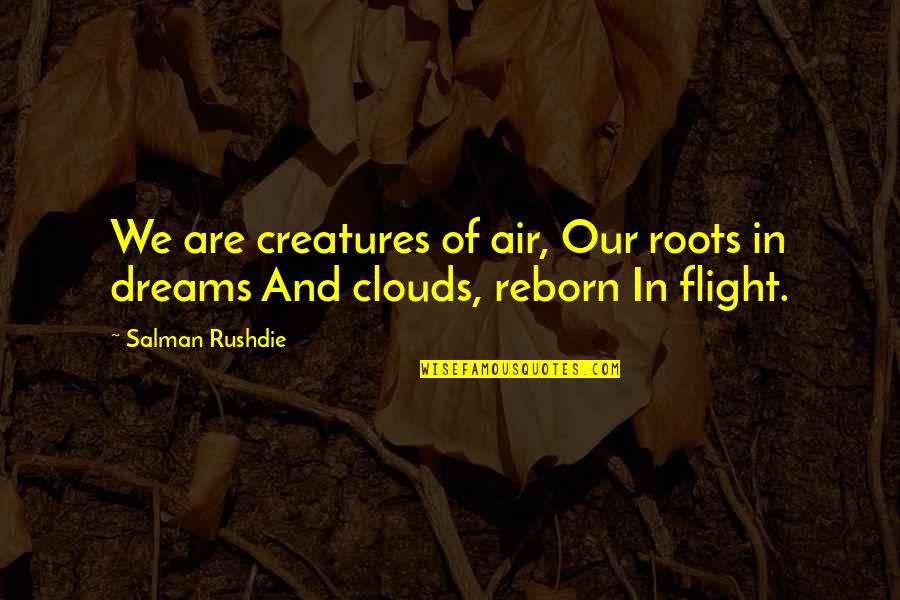 Our Roots Quotes By Salman Rushdie: We are creatures of air, Our roots in
