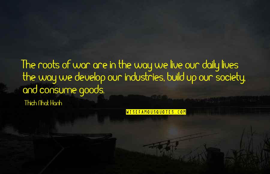 Our Roots Quotes By Thich Nhat Hanh: The roots of war are in the way Our Roots Quotes By Thich Nhat Hanh: The roots of war are in the way