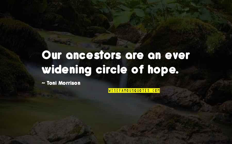 Our Roots Quotes By Toni Morrison: Our ancestors are an ever widening circle of Our Roots Quotes By Toni Morrison: Our ancestors are an ever widening circle of