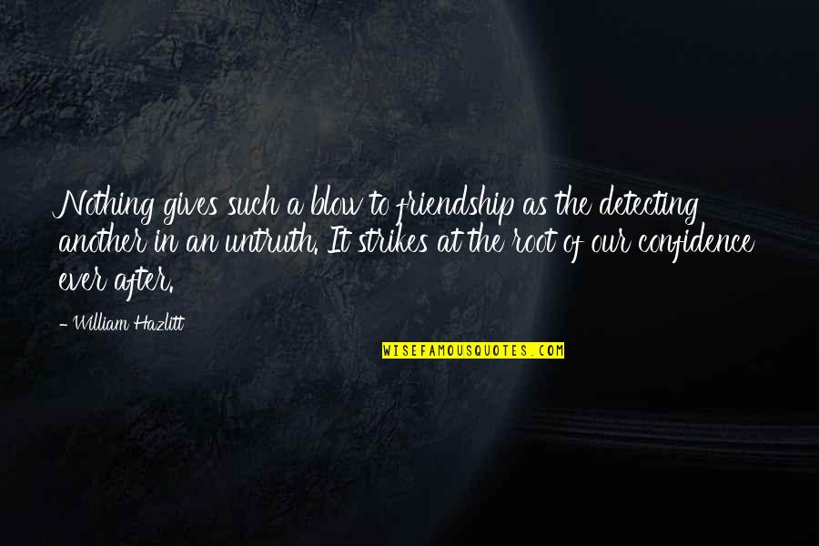 Our Roots Quotes By William Hazlitt: Nothing gives such a blow to friendship as Our Roots Quotes By William Hazlitt: Nothing gives such a blow to friendship as