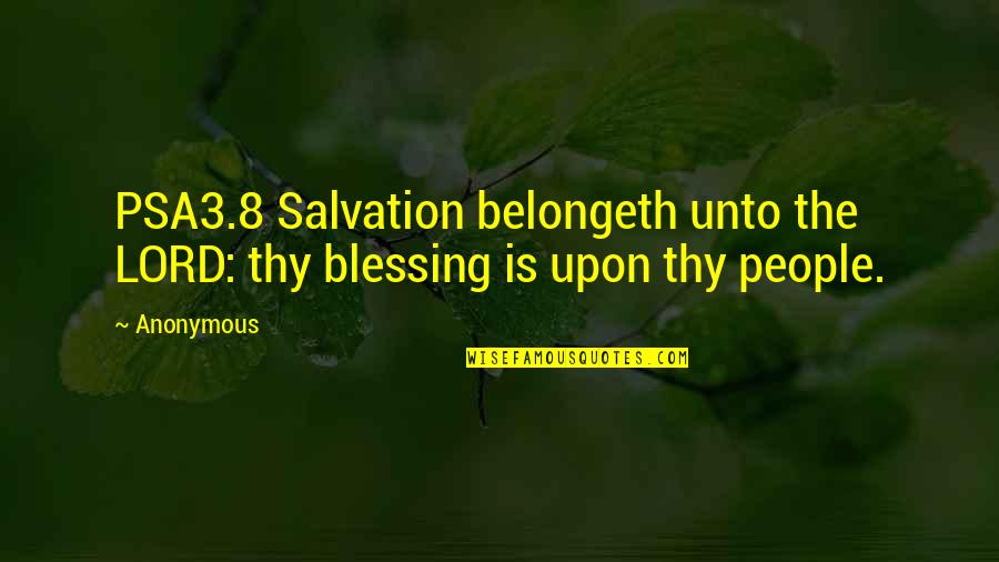 Our Salvation Is Of The Lord Quotes By Anonymous: PSA3.8 Salvation belongeth unto the LORD: thy blessing