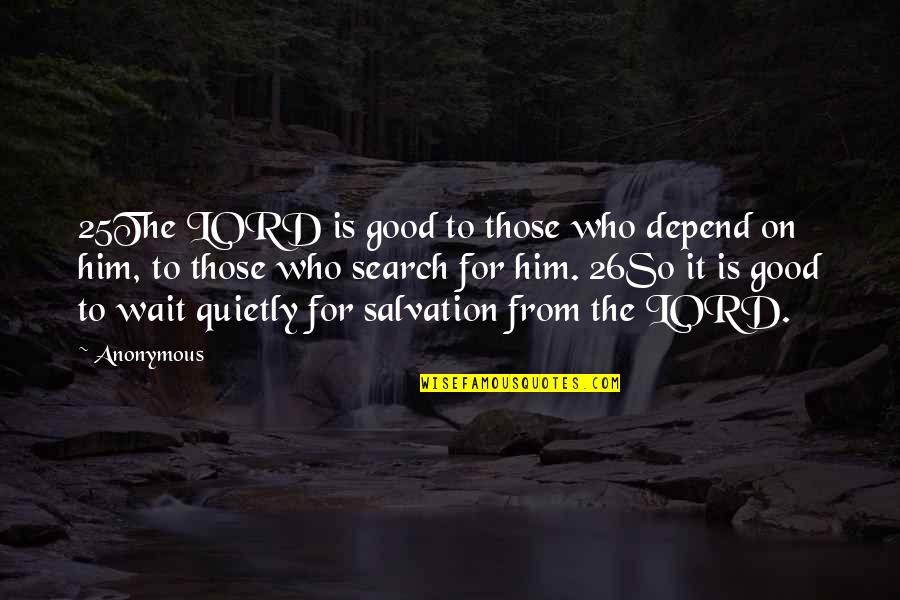 Our Salvation Is Of The Lord Quotes By Anonymous: 25The LORD is good to those who depend