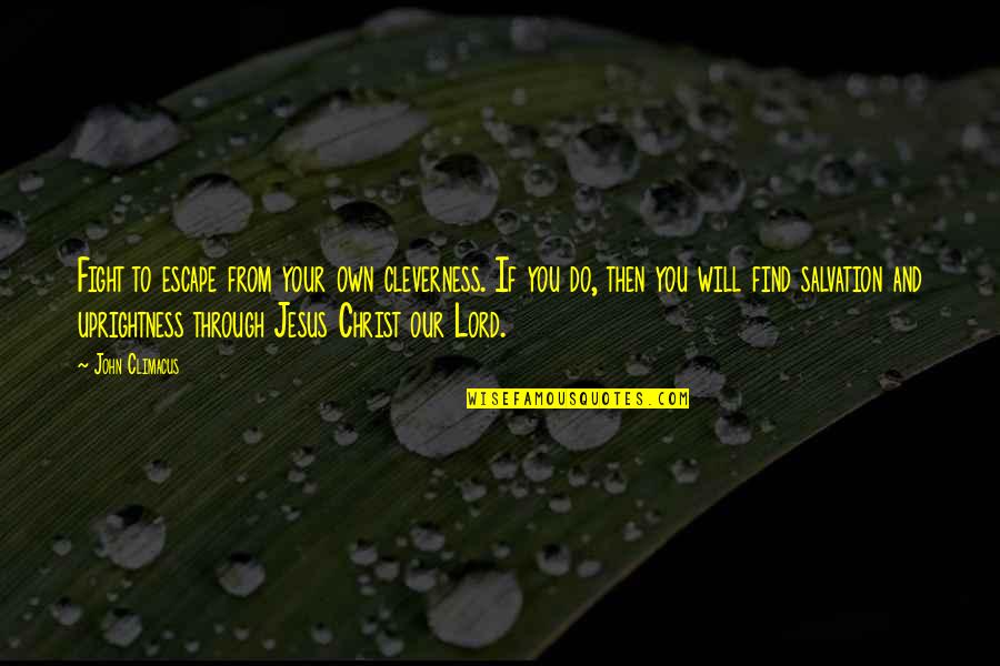 Our Salvation Is Of The Lord Quotes By John Climacus: Fight to escape from your own cleverness. If