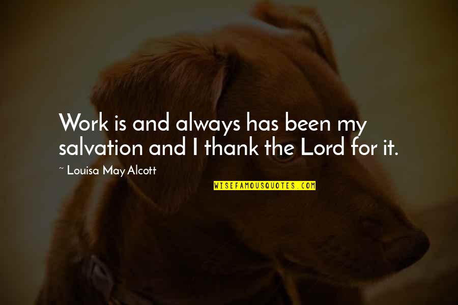 Our Salvation Is Of The Lord Quotes By Louisa May Alcott: Work is and always has been my salvation