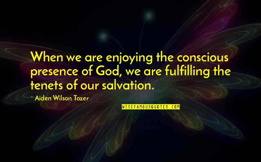 Our Salvation Quotes By Aiden Wilson Tozer: When we are enjoying the conscious presence of