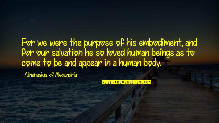 Our Salvation Quotes By Athanasius Of Alexandria: For we were the purpose of his embodiment,