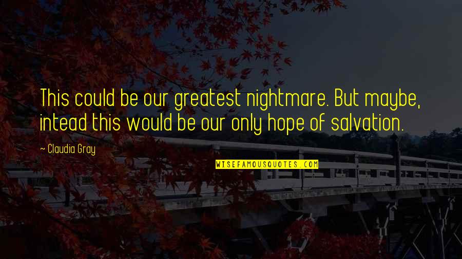 Our Salvation Quotes By Claudia Gray: This could be our greatest nightmare. But maybe,
