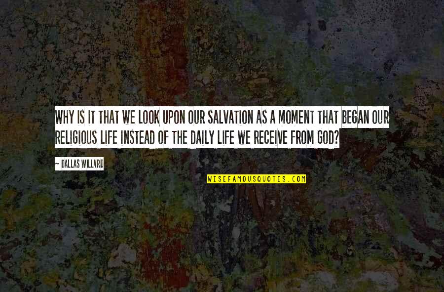 Our Salvation Quotes By Dallas Willard: Why is it that we look upon our