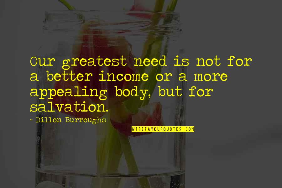 Our Salvation Quotes By Dillon Burroughs: Our greatest need is not for a better