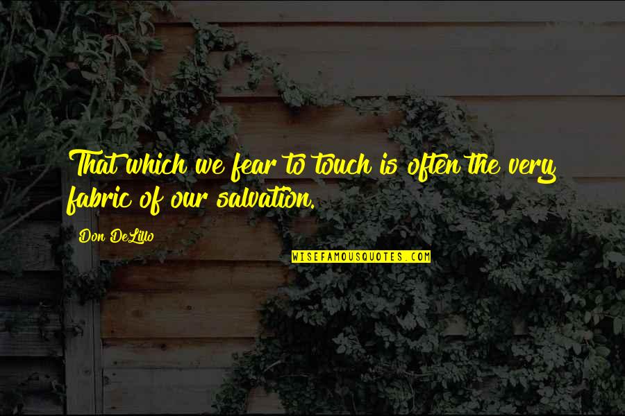 Our Salvation Quotes By Don DeLillo: That which we fear to touch is often