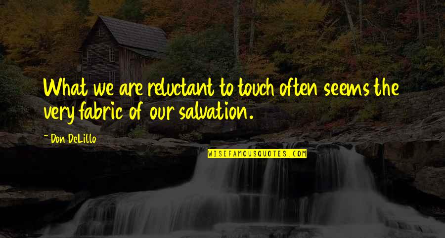 Our Salvation Quotes By Don DeLillo: What we are reluctant to touch often seems