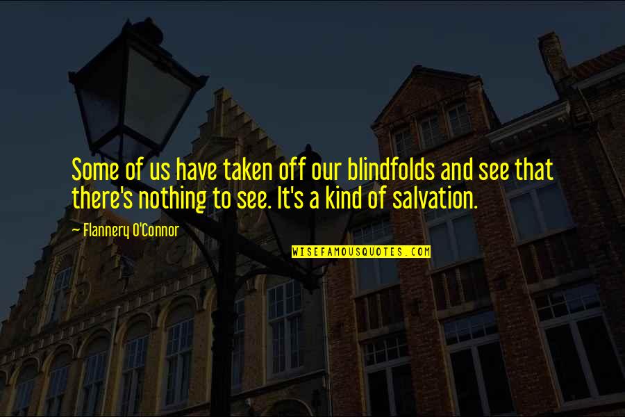 Our Salvation Quotes By Flannery O'Connor: Some of us have taken off our blindfolds