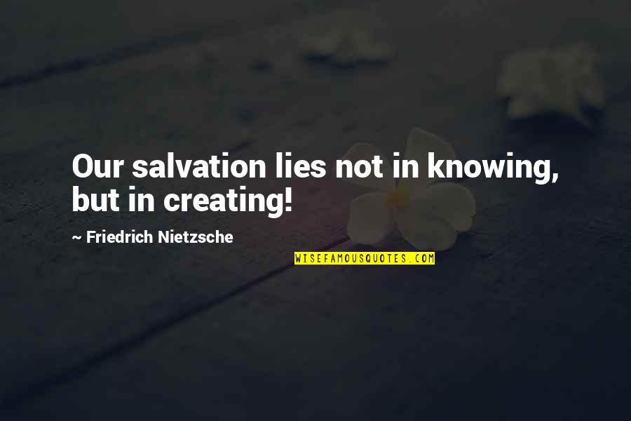 Our Salvation Quotes By Friedrich Nietzsche: Our salvation lies not in knowing, but in