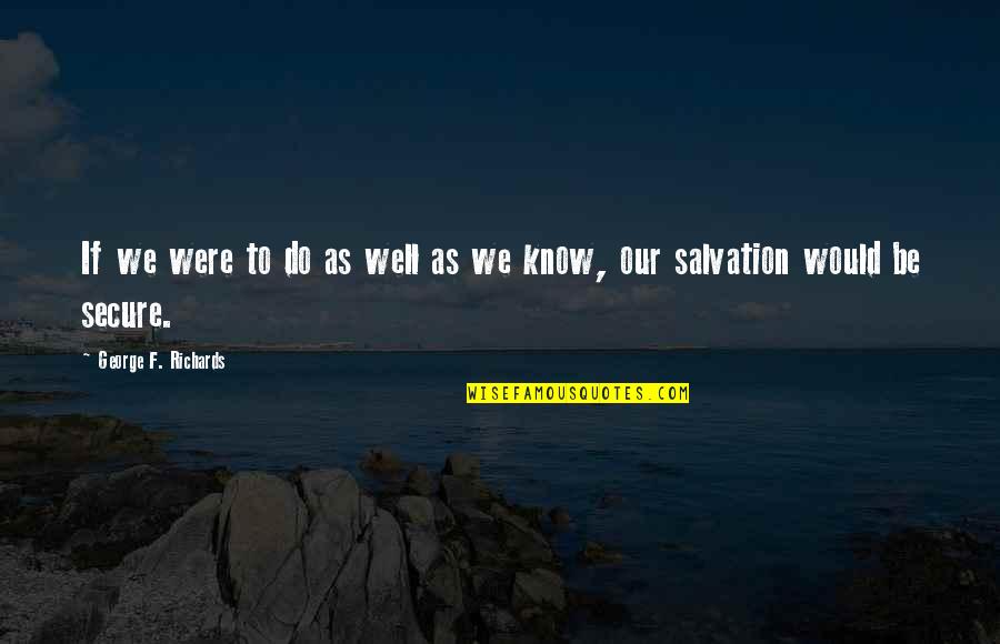 Our Salvation Quotes By George F. Richards: If we were to do as well as