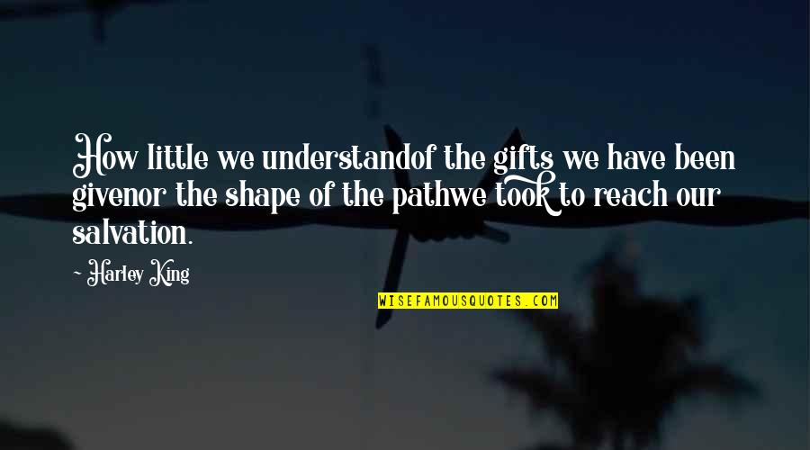 Our Salvation Quotes By Harley King: How little we understandof the gifts we have