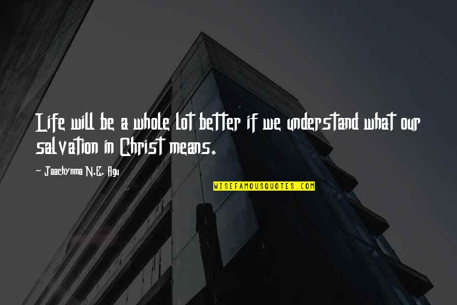 Our Salvation Quotes By Jaachynma N.E. Agu: Life will be a whole lot better if