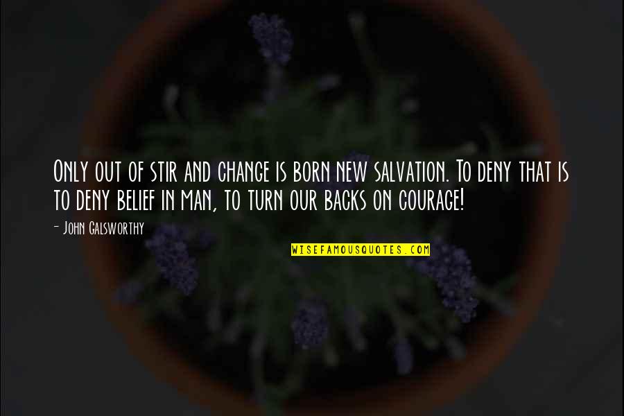 Our Salvation Quotes By John Galsworthy: Only out of stir and change is born Our Salvation Quotes By John Galsworthy: Only out of stir and change is born