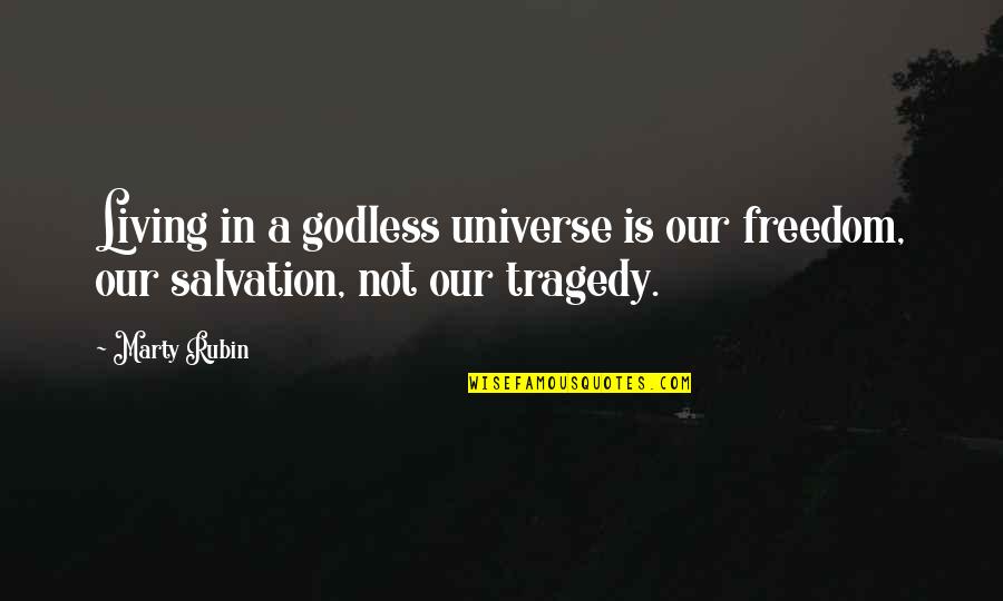 Our Salvation Quotes By Marty Rubin: Living in a godless universe is our freedom,