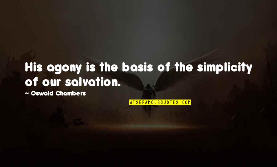 Our Salvation Quotes By Oswald Chambers: His agony is the basis of the simplicity