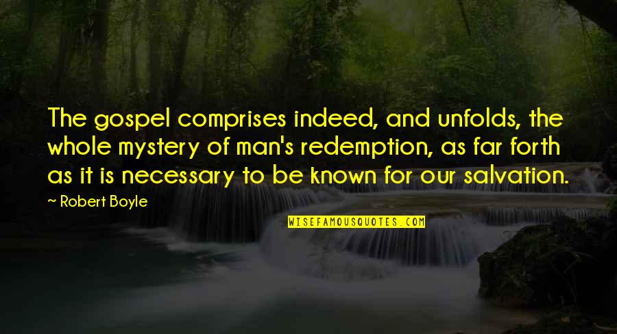 Our Salvation Quotes By Robert Boyle: The gospel comprises indeed, and unfolds, the whole