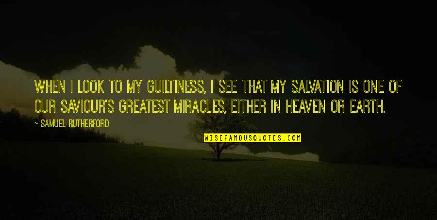 Our Salvation Quotes By Samuel Rutherford: When I look to my guiltiness, I see