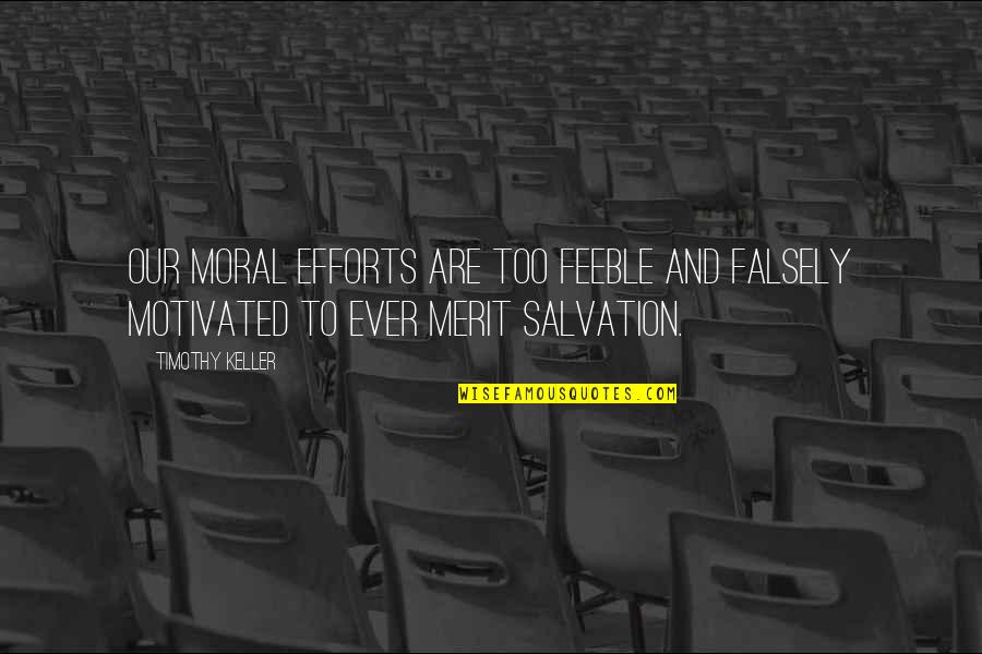 Our Salvation Quotes By Timothy Keller: Our moral efforts are too feeble and falsely