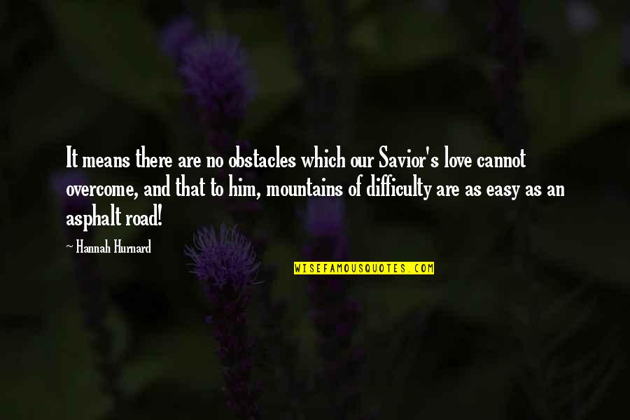Our Savior Quotes By Hannah Hurnard: It means there are no obstacles which our