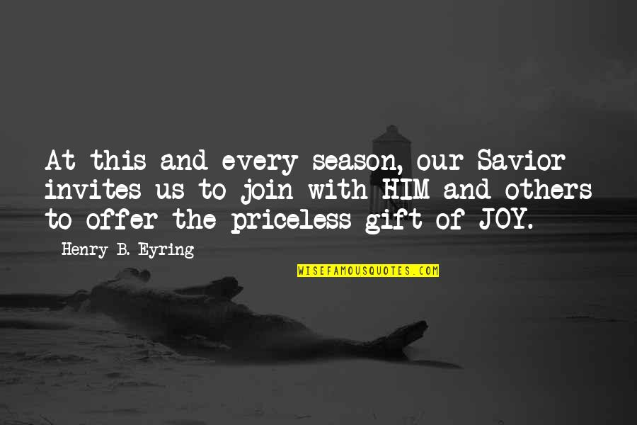 Our Savior Quotes By Henry B. Eyring: At this and every season, our Savior invites