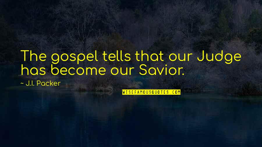 Our Savior Quotes By J.I. Packer: The gospel tells that our Judge has become