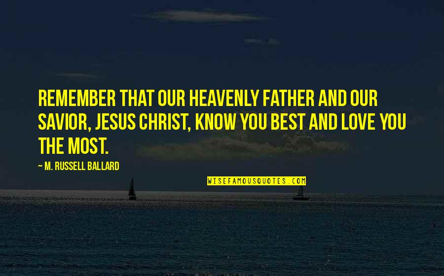 Our Savior Quotes By M. Russell Ballard: Remember that our Heavenly Father and our Savior,