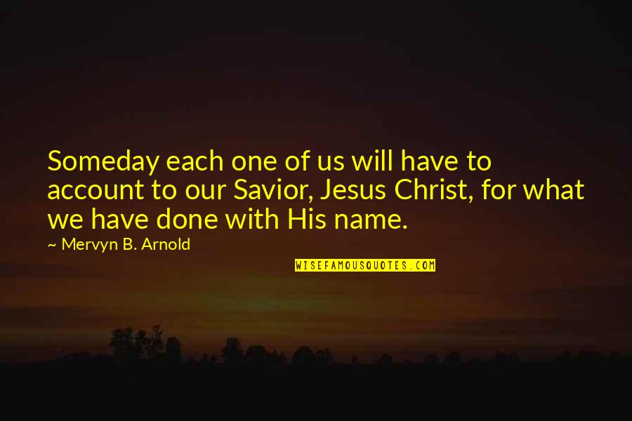 Our Savior Quotes By Mervyn B. Arnold: Someday each one of us will have to