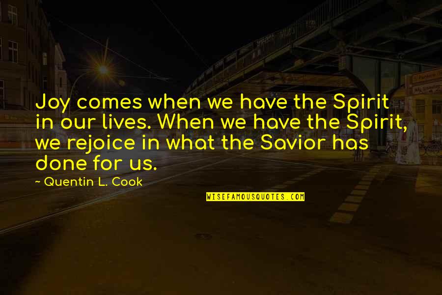 Our Savior Quotes By Quentin L. Cook: Joy comes when we have the Spirit in