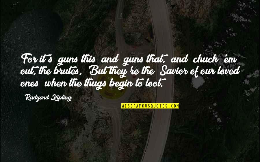 Our Savior Quotes By Rudyard Kipling: For it's "guns this" and "guns that," and