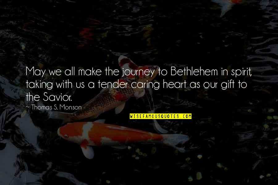Our Savior Quotes By Thomas S. Monson: May we all make the journey to Bethlehem