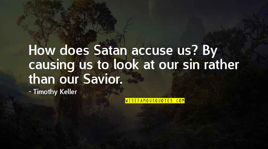 Our Savior Quotes By Timothy Keller: How does Satan accuse us? By causing us