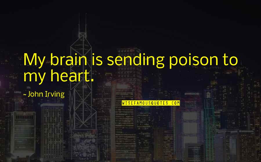 Our School Canteen Essay Quotes By John Irving: My brain is sending poison to my heart.