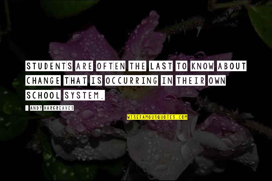 Our School System Quotes By Andy Hargreaves: Students are often the last to know about